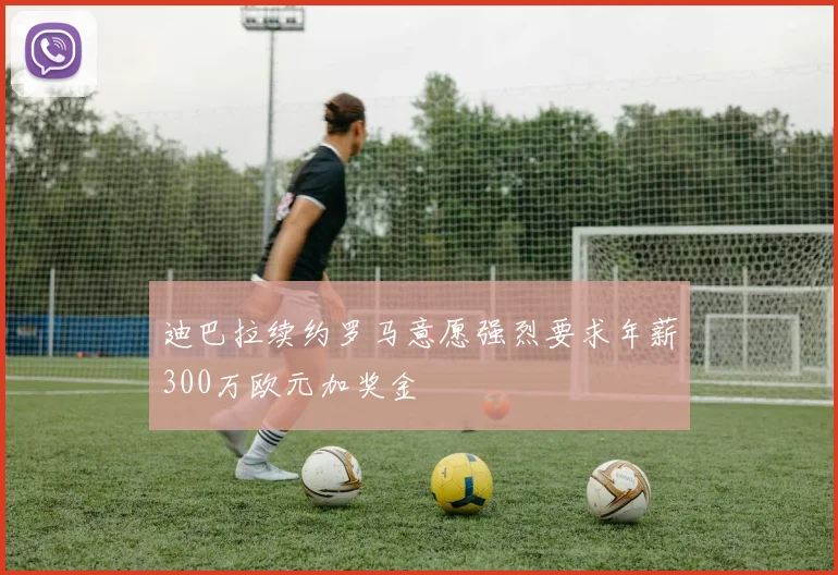 迪巴拉续约罗马意愿强烈要求年薪300万欧元加奖金